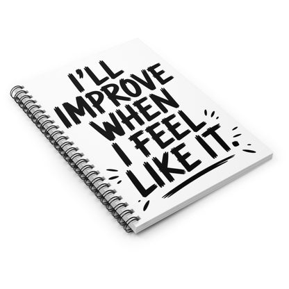 I’ll Improve When I Feel Like It Notebook | Funny Self Improvement Journal | Sarcastic Motivation Spiral NotebookRuled Line