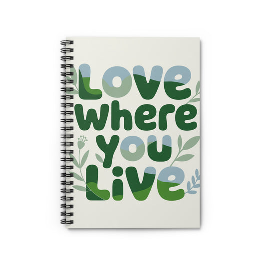 Love Where You Live Spiral Notebook – Inspirational Journal, Eco Aesthetic Notebook, Mindful Living Gift, Nature Lover Stationery